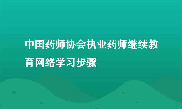 中国药师协会执业药师继续教育网络学习步骤