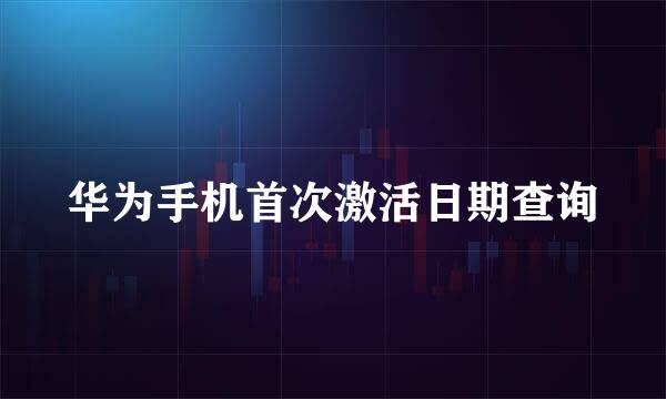 华为手机首次激活日期查询