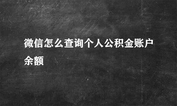 微信怎么查询个人公积金账户余额