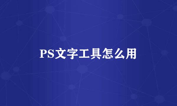 PS文字工具怎么用