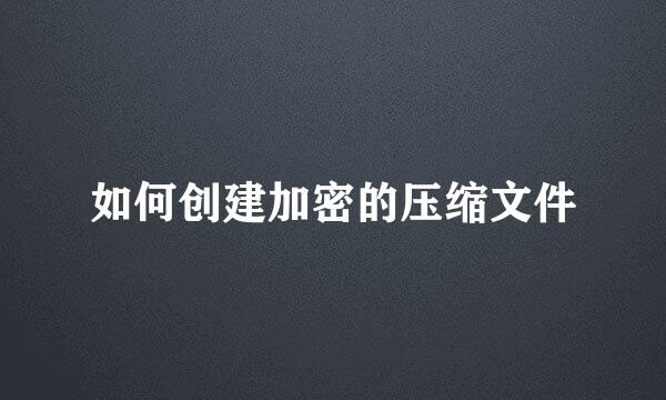 如何创建加密的压缩文件