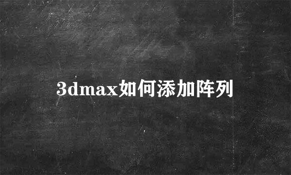 3dmax如何添加阵列