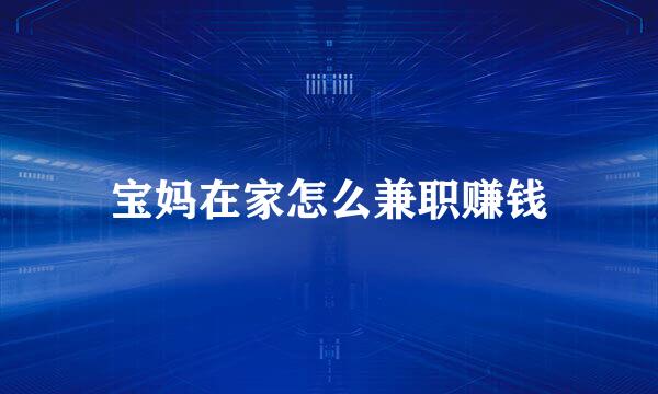 宝妈在家怎么兼职赚钱