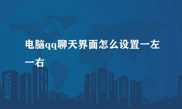 电脑qq聊天界面怎么设置一左一右