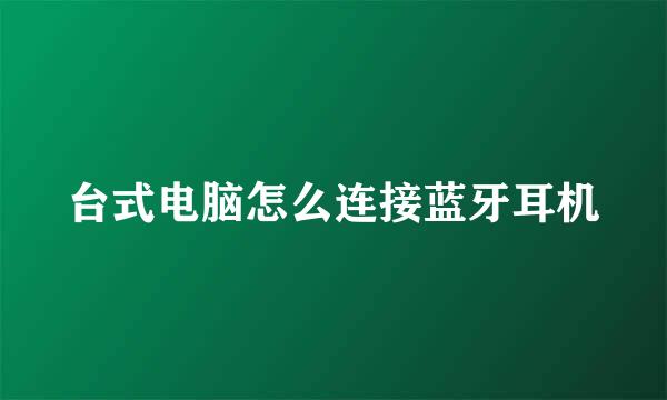 台式电脑怎么连接蓝牙耳机