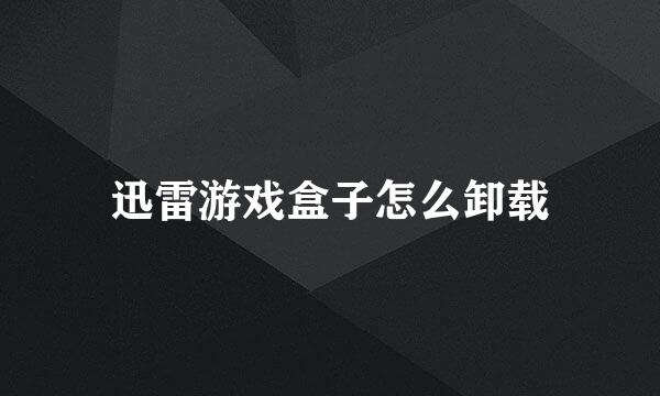 迅雷游戏盒子怎么卸载