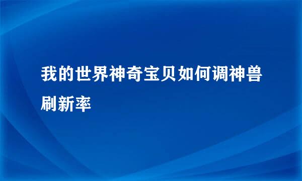 我的世界神奇宝贝如何调神兽刷新率