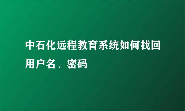 中石化远程教育系统如何找回用户名、密码
