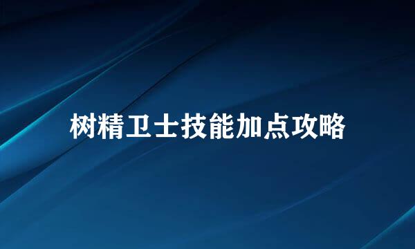 树精卫士技能加点攻略