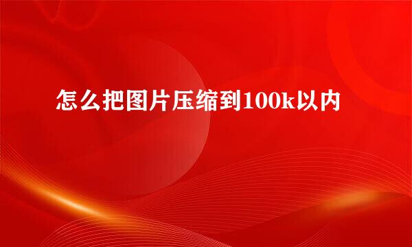 怎么把图片压缩到100k以内