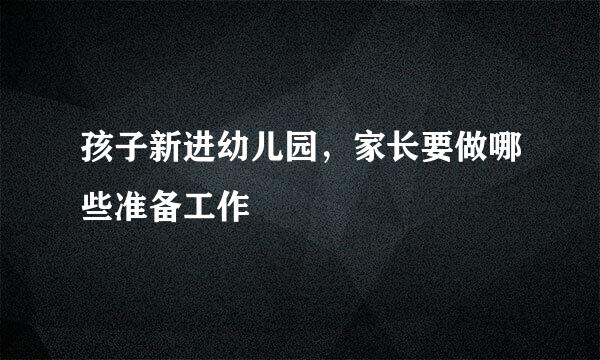 孩子新进幼儿园，家长要做哪些准备工作