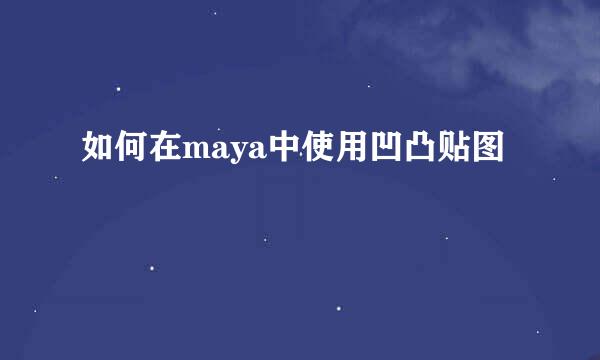 如何在maya中使用凹凸贴图
