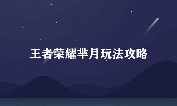王者荣耀芈月玩法攻略