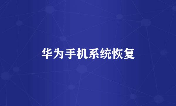 华为手机系统恢复