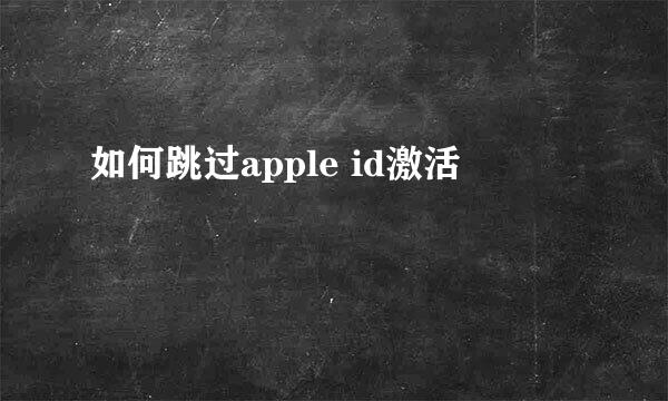 如何跳过apple id激活