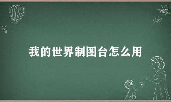 我的世界制图台怎么用