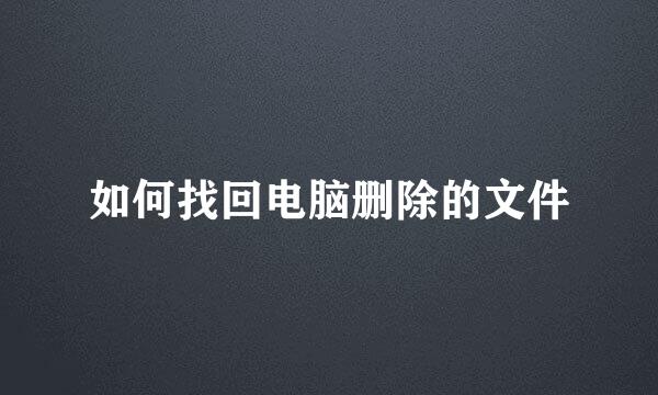 如何找回电脑删除的文件