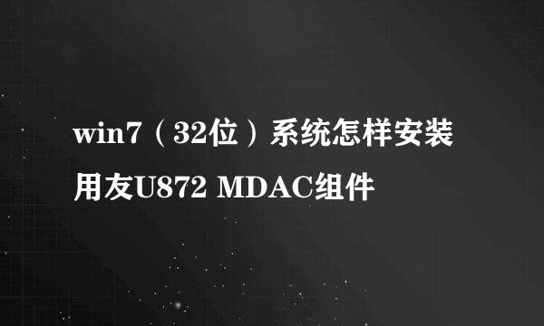 win7（32位）系统怎样安装用友U872 MDAC组件