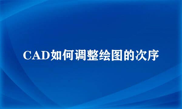 CAD如何调整绘图的次序