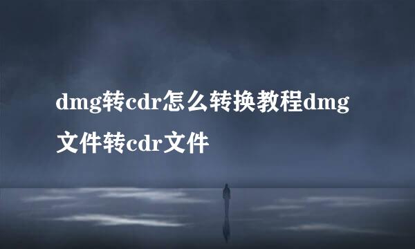 dmg转cdr怎么转换教程dmg文件转cdr文件