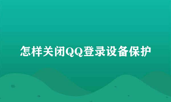 怎样关闭QQ登录设备保护
