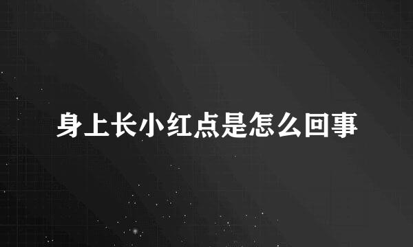 身上长小红点是怎么回事