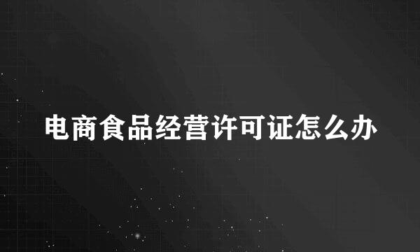 电商食品经营许可证怎么办