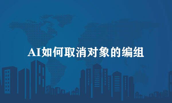 AI如何取消对象的编组