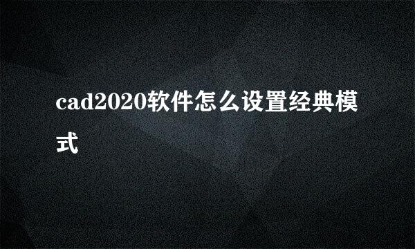 cad2020软件怎么设置经典模式