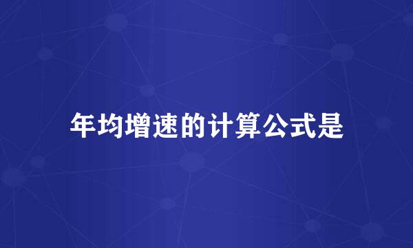 年均增速的计算公式是