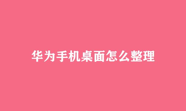 华为手机桌面怎么整理