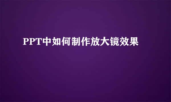 PPT中如何制作放大镜效果