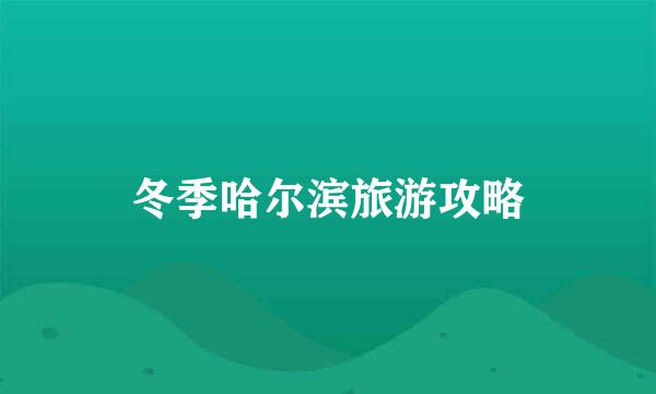 冬季哈尔滨旅游攻略