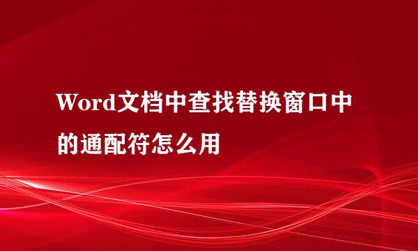 Word文档中查找替换窗口中的通配符怎么用