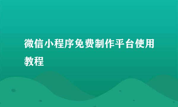 微信小程序免费制作平台使用教程