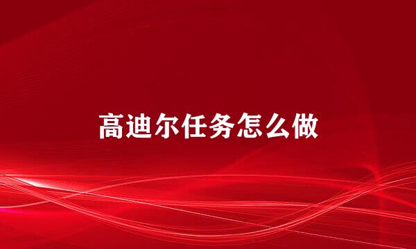 高迪尔任务怎么做