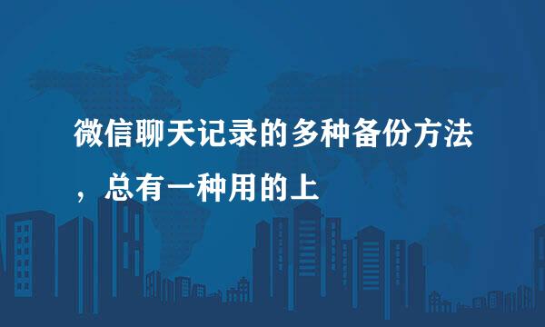 微信聊天记录的多种备份方法，总有一种用的上