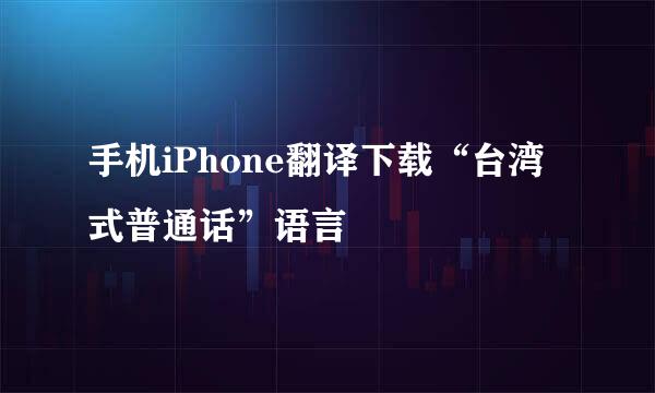 手机iPhone翻译下载“台湾式普通话”语言