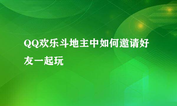 QQ欢乐斗地主中如何邀请好友一起玩