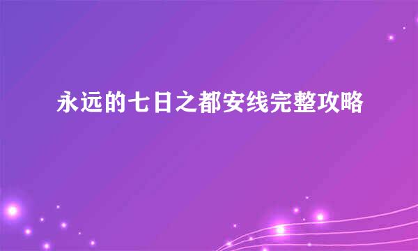 永远的七日之都安线完整攻略