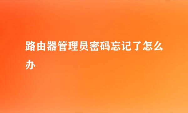 路由器管理员密码忘记了怎么办