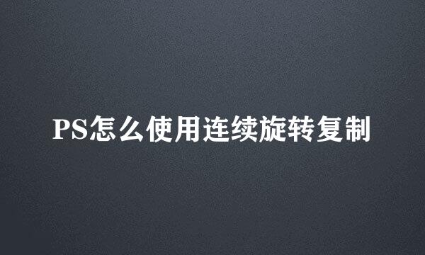 PS怎么使用连续旋转复制