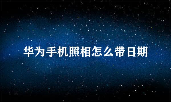 华为手机照相怎么带日期