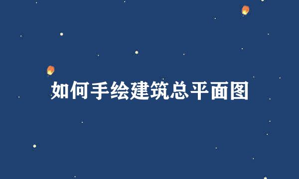 如何手绘建筑总平面图