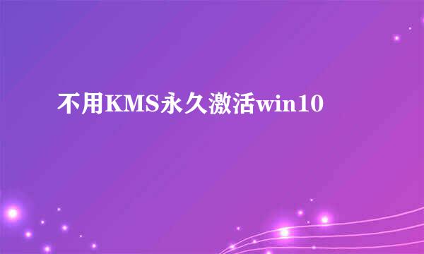 不用KMS永久激活win10