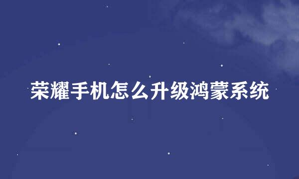 荣耀手机怎么升级鸿蒙系统