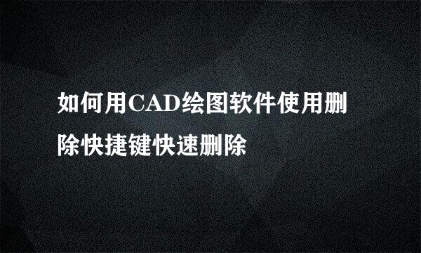 如何用CAD绘图软件使用删除快捷键快速删除