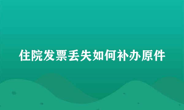 住院发票丢失如何补办原件