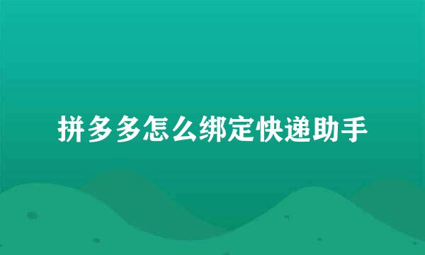拼多多怎么绑定快递助手