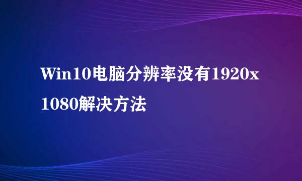 Win10电脑分辨率没有1920x1080解决方法